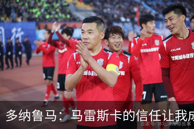 多纳鲁马：马雷斯卡的信任让我成为队长之一，他非常有人情味